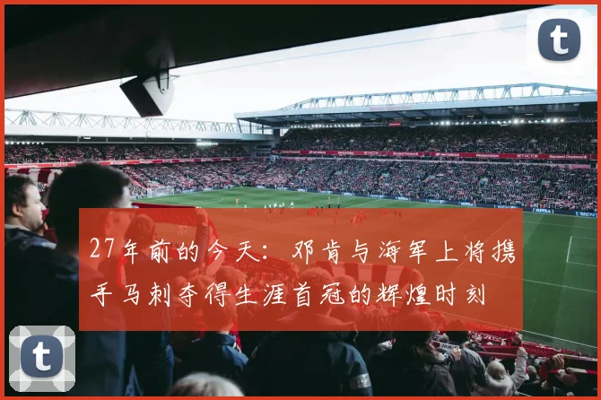 27年前的今天：邓肯与海军上将携手马刺夺得生涯首冠的辉煌时刻