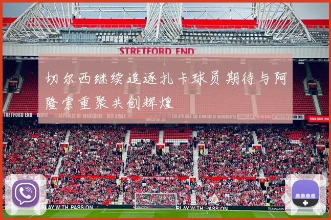 切尔西继续追逐扎卡球员期待与阿隆索重聚共创辉煌